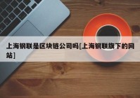 上海钢联是区块链公司吗[上海钢联旗下的网站]