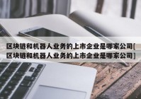 区块链和机器人业务的上市企业是哪家公司[区块链和机器人业务的上市企业是哪家公司]