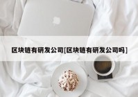 区块链有研发公司[区块链有研发公司吗]