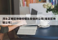 河北正规区块链价格比较低的公司[保定区块链公司]