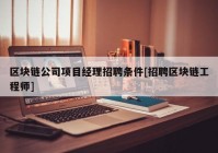 区块链公司项目经理招聘条件[招聘区块链工程师]