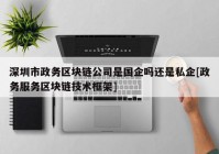 深圳市政务区块链公司是国企吗还是私企[政务服务区块链技术框架]