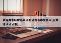 获得国家区块链认证的公司有哪些名字[区块链认证证书]