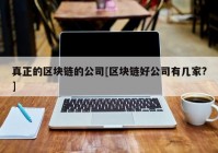 真正的区块链的公司[区块链好公司有几家?]