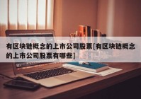 有区块链概念的上市公司股票[有区块链概念的上市公司股票有哪些]